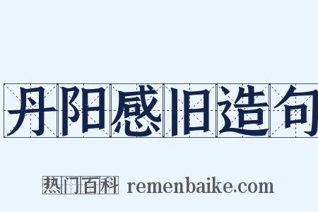丹阳感旧造句是什么意思的图片